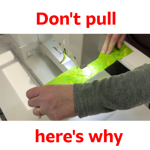 Don't pull your fabric through your sewing machine